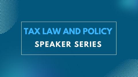 Tax Law and Policy Speaker Series