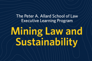 The Peter A. Allard School of Law Executive Learning Program - Mining Law and Sustainability